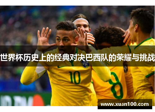 世界杯历史上的经典对决巴西队的荣耀与挑战