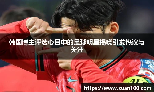 韩国博主评选心目中的足球明星揭晓引发热议与关注